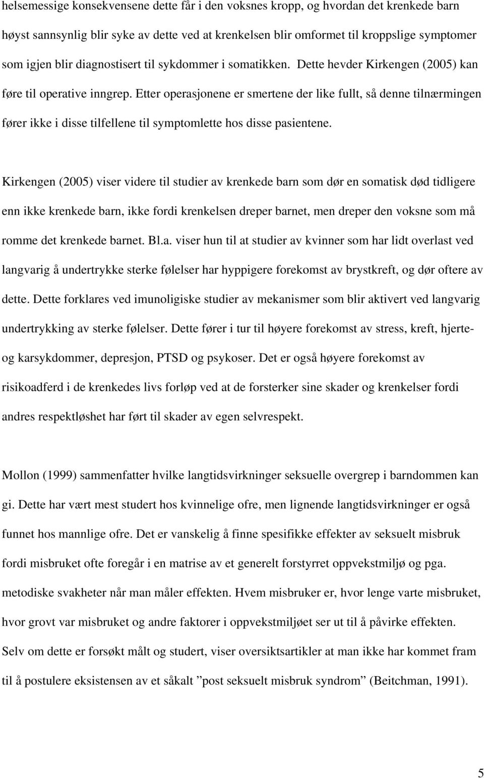 Etter operasjonene er smertene der like fullt, så denne tilnærmingen fører ikke i disse tilfellene til symptomlette hos disse pasientene.