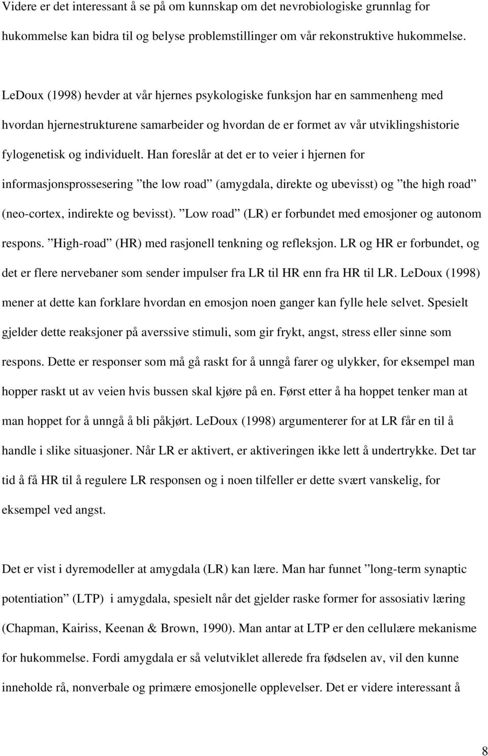 Han foreslår at det er to veier i hjernen for informasjonsprossesering the low road (amygdala, direkte og ubevisst) og the high road (neo-cortex, indirekte og bevisst).