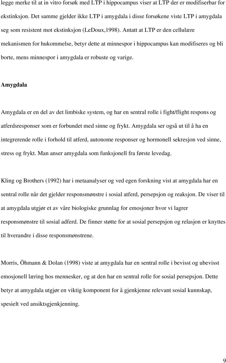 Antatt at LTP er den cellulære mekanismen for hukommelse, betyr dette at minnespor i hippocampus kan modifiseres og bli borte, mens minnespor i amygdala er robuste og varige.