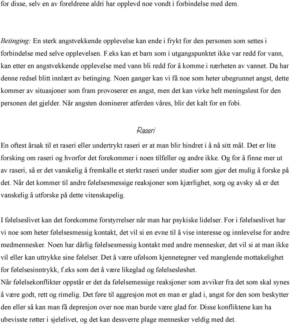 eks kan et barn som i utgangspunktet ikke var redd for vann, kan etter en angstvekkende opplevelse med vann bli redd for å komme i nærheten av vannet. Da har denne redsel blitt innlært av betinging.