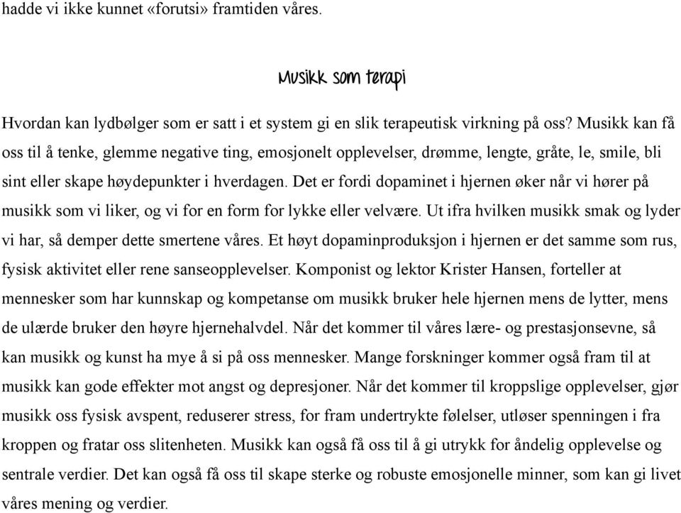 Det er fordi dopaminet i hjernen øker når vi hører på musikk som vi liker, og vi for en form for lykke eller velvære. Ut ifra hvilken musikk smak og lyder vi har, så demper dette smertene våres.