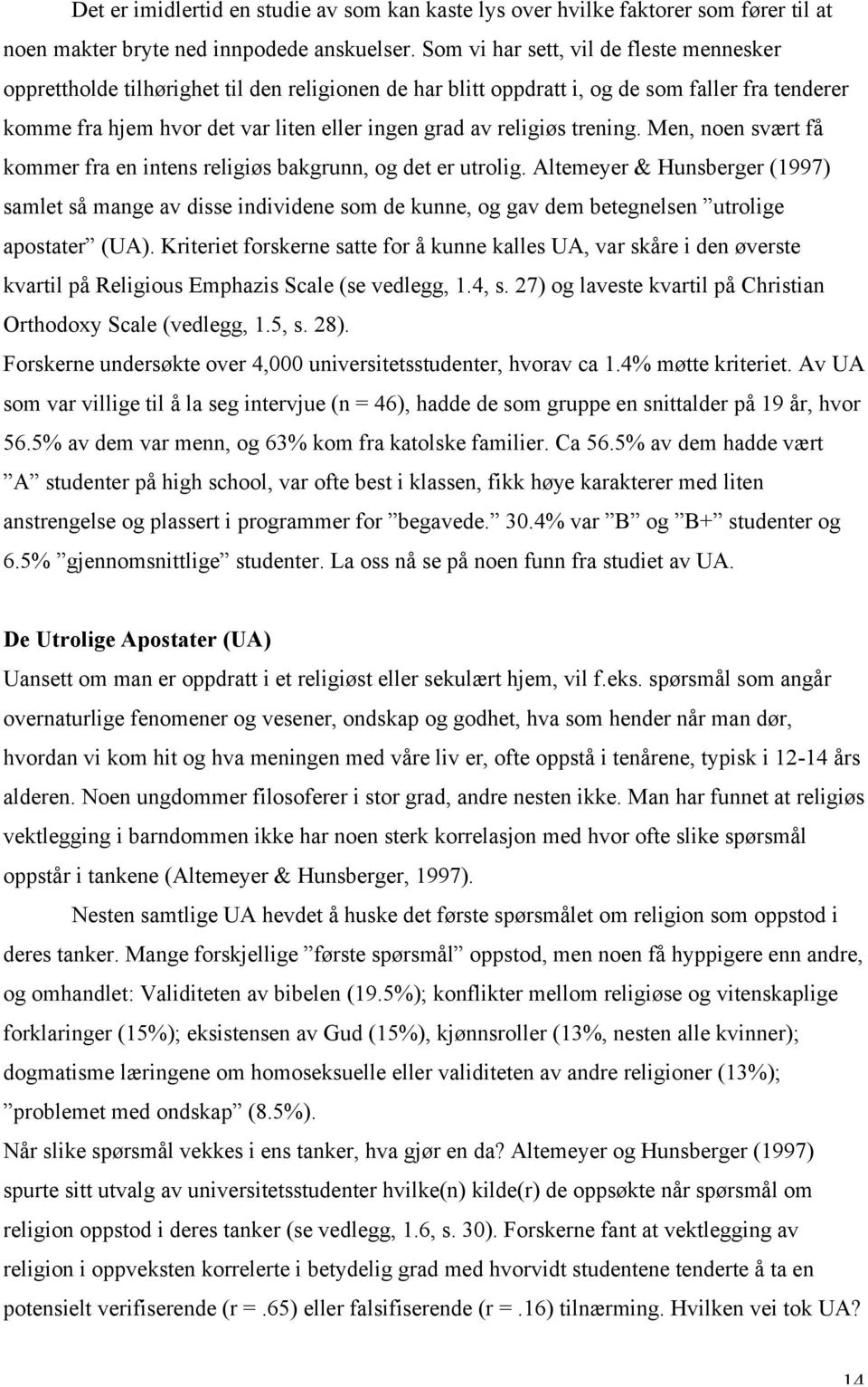 religiøs trening. Men, noen svært få kommer fra en intens religiøs bakgrunn, og det er utrolig.