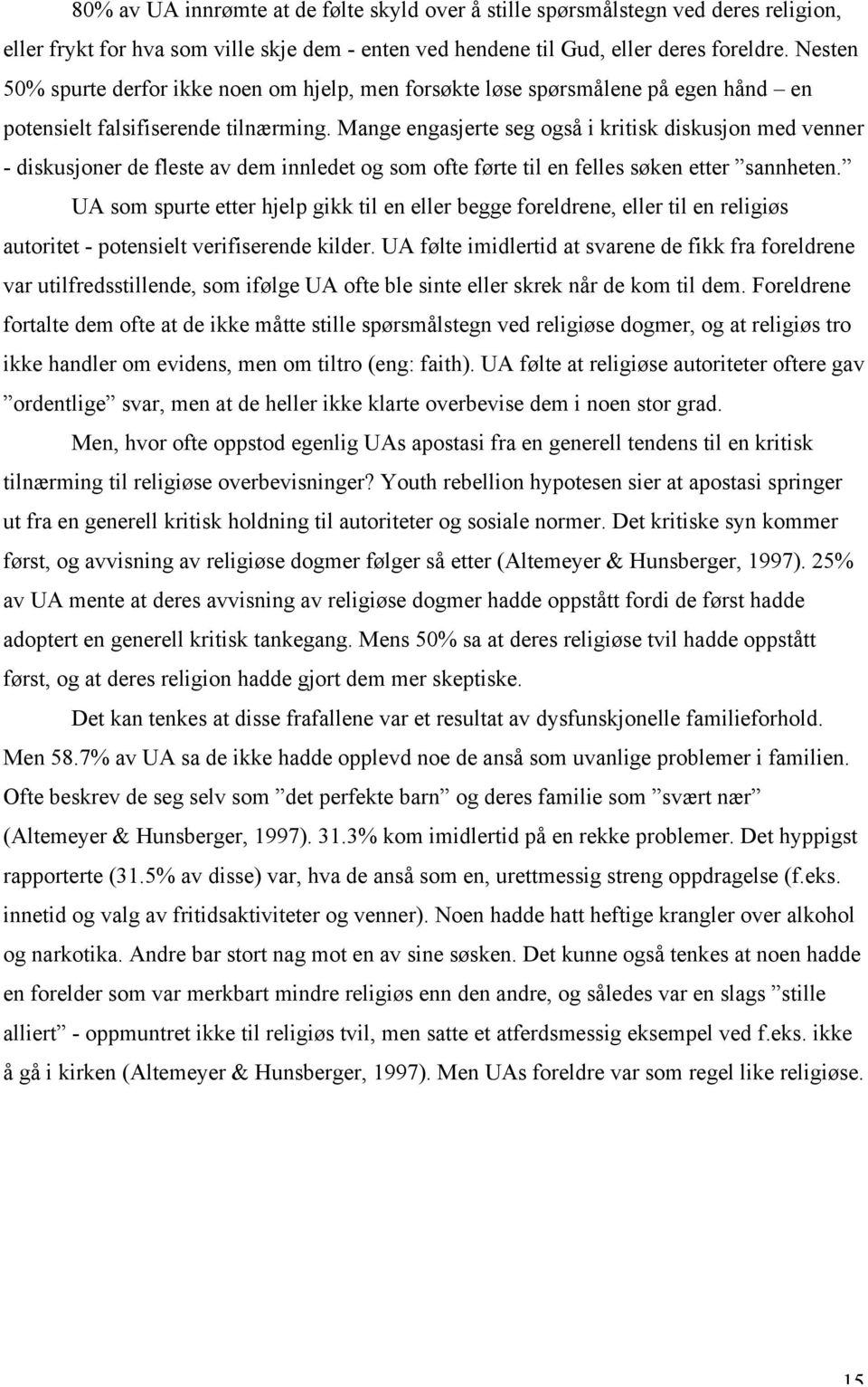 Mange engasjerte seg også i kritisk diskusjon med venner - diskusjoner de fleste av dem innledet og som ofte førte til en felles søken etter sannheten.