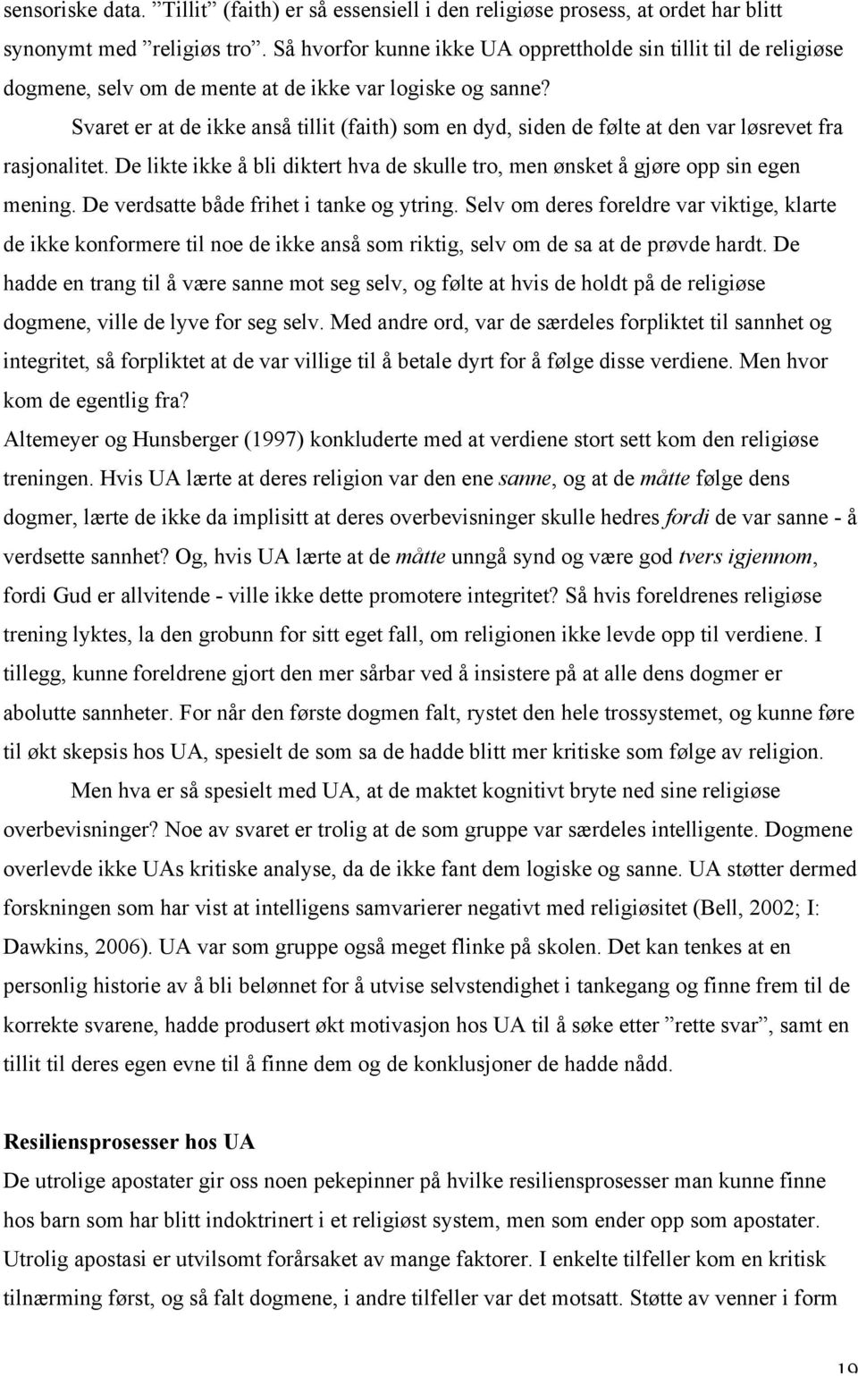 Svaret er at de ikke anså tillit (faith) som en dyd, siden de følte at den var løsrevet fra rasjonalitet. De likte ikke å bli diktert hva de skulle tro, men ønsket å gjøre opp sin egen mening.