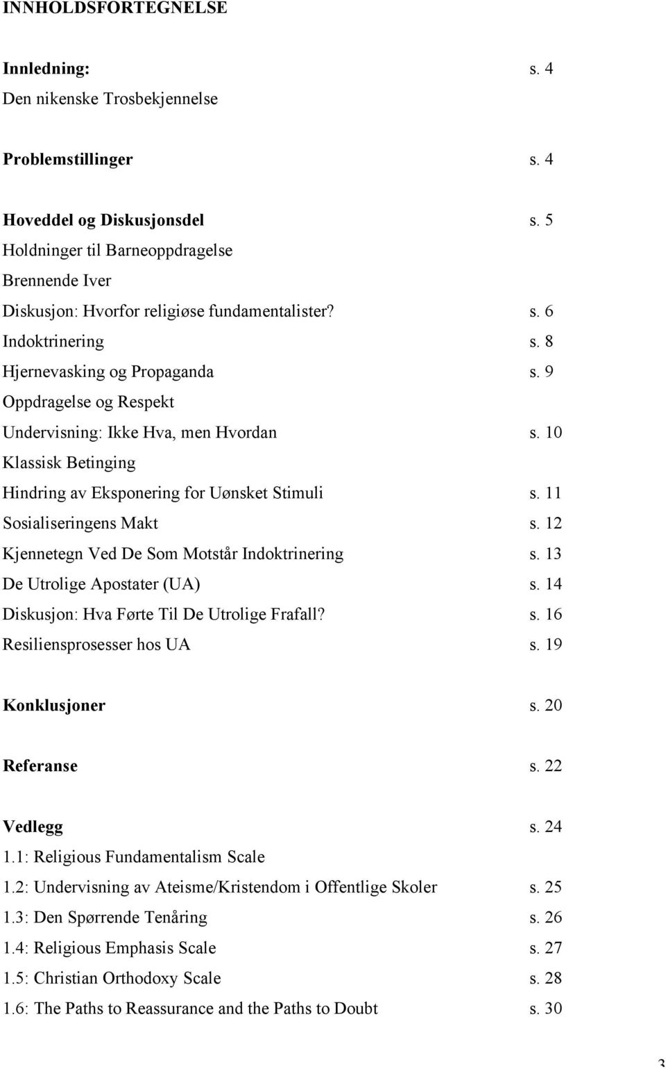 9 Oppdragelse og Respekt Undervisning: Ikke Hva, men Hvordan s. 10 Klassisk Betinging Hindring av Eksponering for Uønsket Stimuli s. 11 Sosialiseringens Makt s.