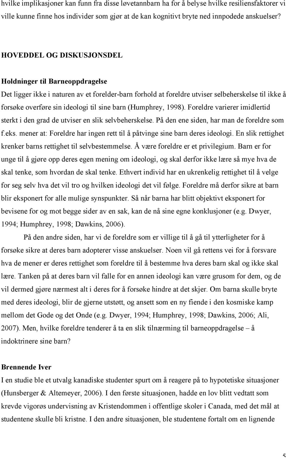 barn (Humphrey, 1998). Foreldre varierer imidlertid sterkt i den grad de utviser en slik selvbeherskelse. På den ene siden, har man de foreldre som f.eks.