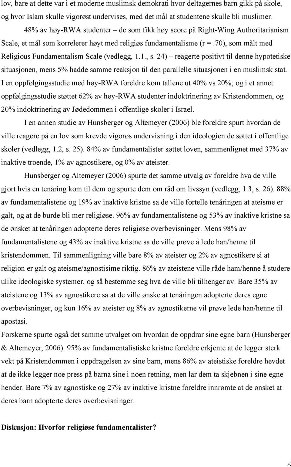 70), som målt med Religious Fundamentalism Scale (vedlegg, 1.1., s. 24) reagerte positivt til denne hypotetiske situasjonen, mens 5% hadde samme reaksjon til den parallelle situasjonen i en muslimsk stat.