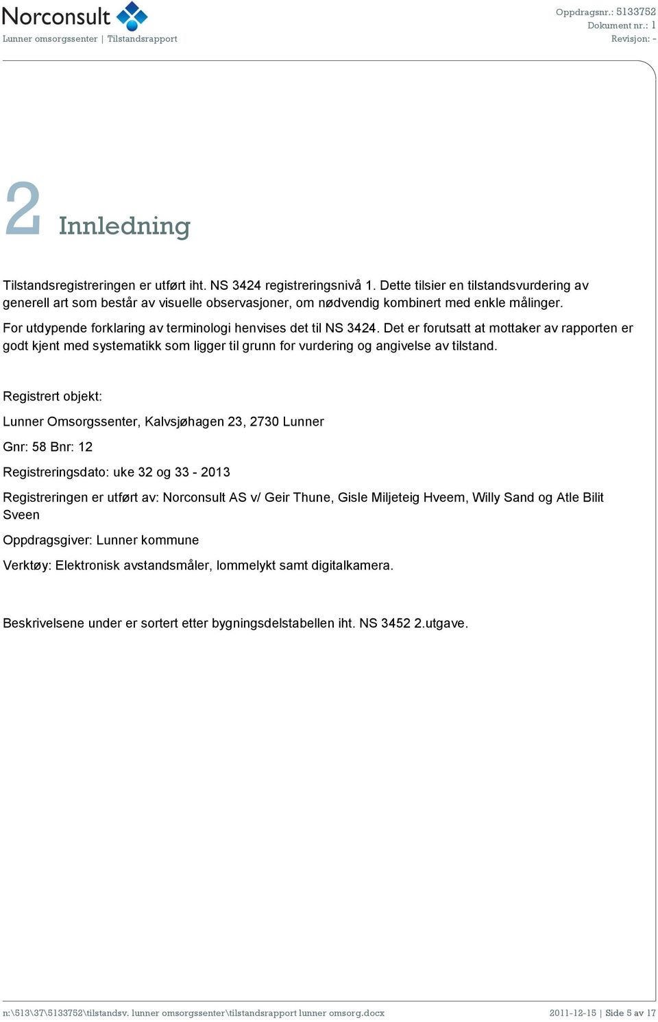 Det er forutsatt at mottaker av rapporten er godt kjent med systematikk som ligger til grunn for vurdering og angivelse av tilstand.