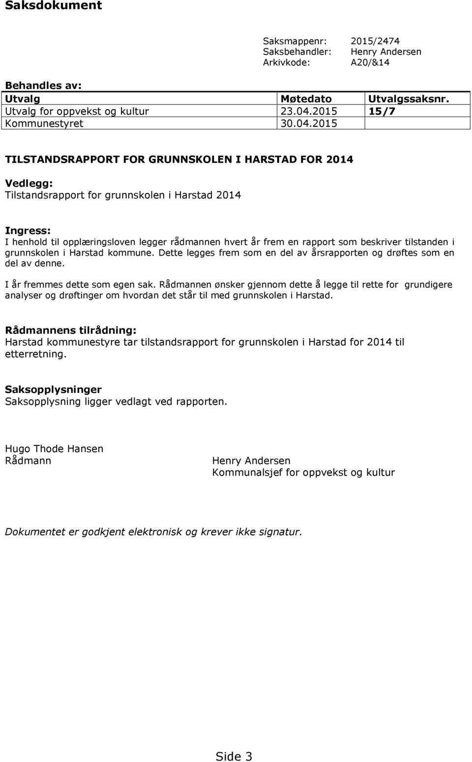 2015 TILSTANDSRAPPORT FOR GRUNNSKOLEN I HARSTAD FOR 2014 Vedlegg: Tilstandsrapport for grunnskolen i Harstad 2014 Ingress: I henhold til opplæringsloven legger rådmannen hvert år frem en rapport som