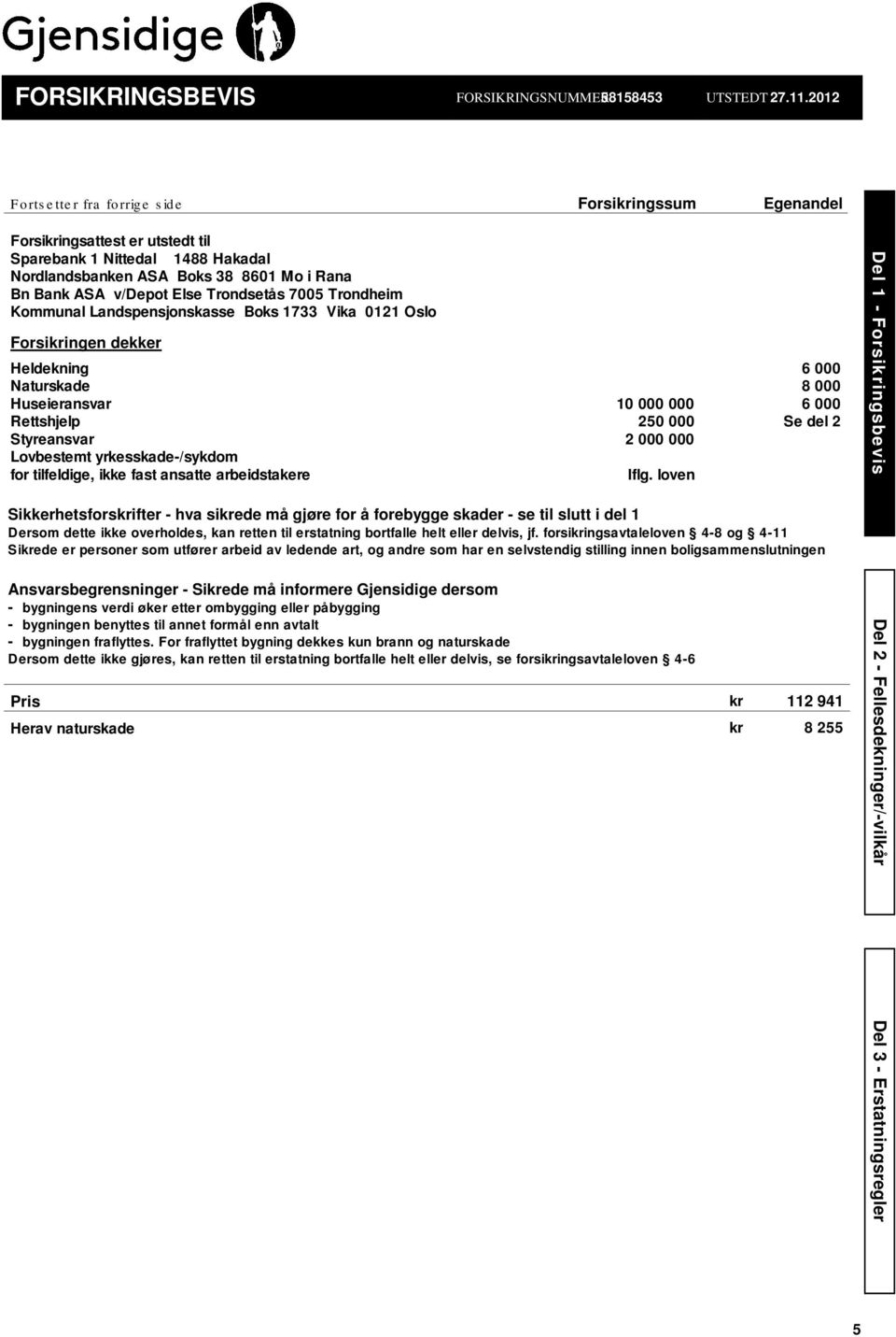 Else Trondsetås 7005 Trondheim Kommunal Landspensjonskasse Boks 1733 Vika 0121 Oslo Forsikringen dekker Heldekning 6 000 Naturskade 8 000 Huseieransvar 10 000 000 6 000 Rettshjelp 250 000 Se del 2