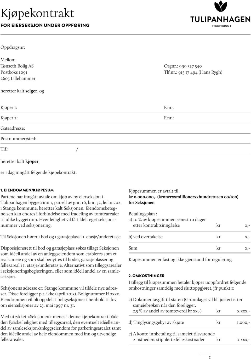 EIENDOMMEN/KJØPESUM Partene har inngått avtale om kjøp av ny eierseksjon i Tulipanhagen byggetrinn 1, parsell av gnr. 16, bnr. 32, leil.nr. xx, i Stange kommune, heretter kalt Seksjonen.