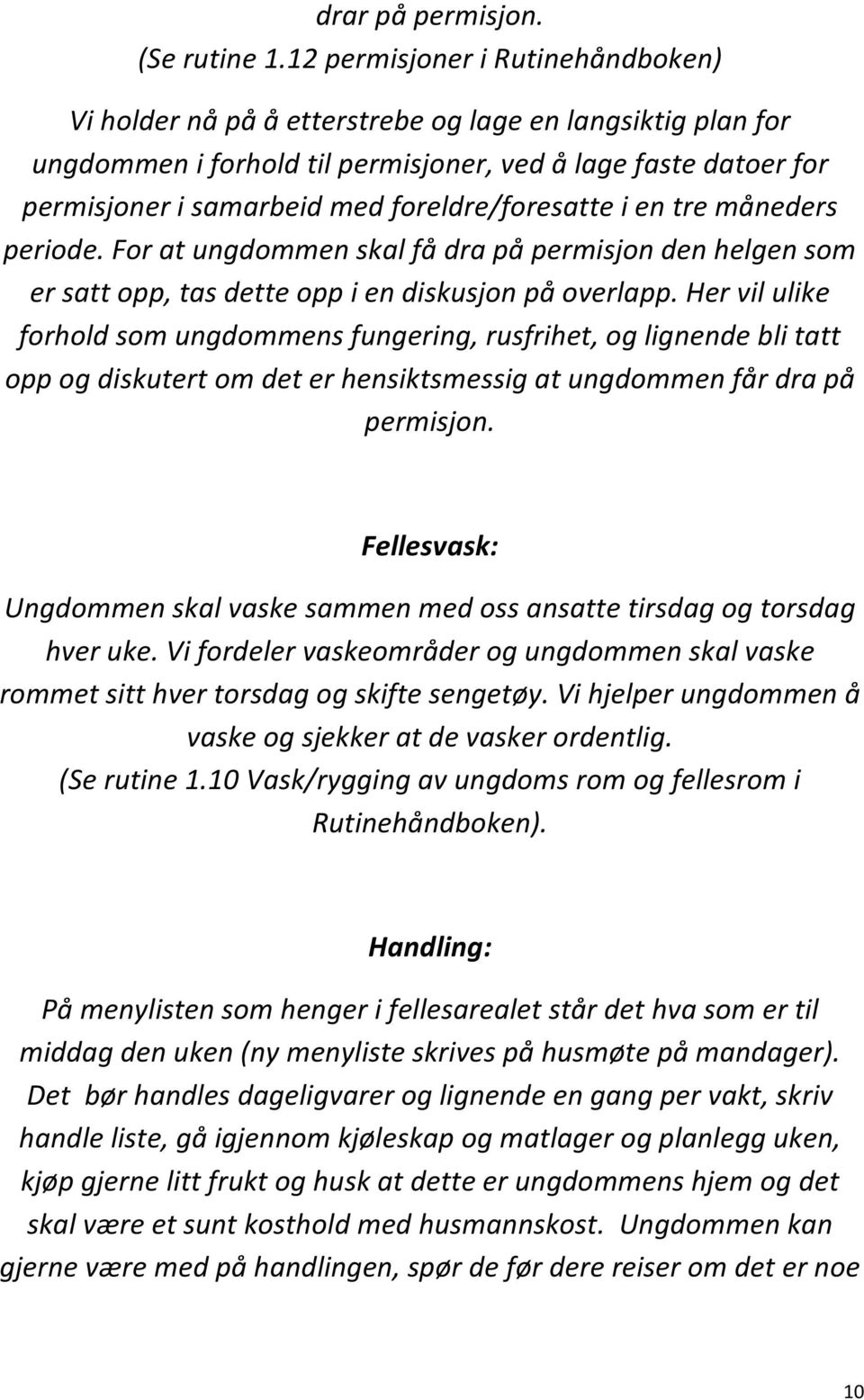 foreldre/foresatte i en tre måneders periode. For at ungdommen skal få dra på permisjon den helgen som er satt opp, tas dette opp i en diskusjon på overlapp.