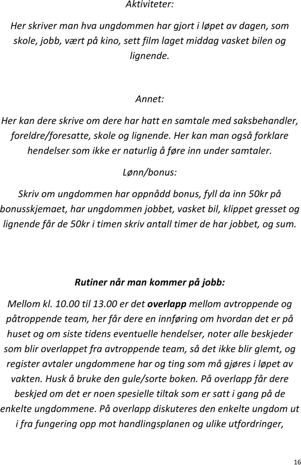 Lønn/bonus: Skriv om ungdommen har oppnådd bonus, fyll da inn 50kr på bonusskjemaet, har ungdommen jobbet, vasket bil, klippet gresset og lignende får de 50kr i timen skriv antall timer de har