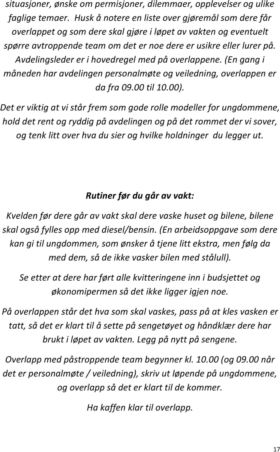 Avdelingsleder er i hovedregel med på overlappene. (En gang i måneden har avdelingen personalmøte og veiledning, overlappen er da fra 09.00 til 10.00).