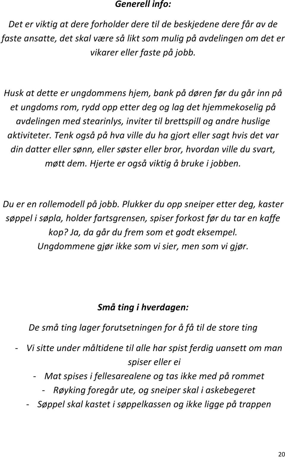 aktiviteter. Tenk også på hva ville du ha gjort eller sagt hvis det var din datter eller sønn, eller søster eller bror, hvordan ville du svart, møtt dem. Hjerte er også viktig å bruke i jobben.