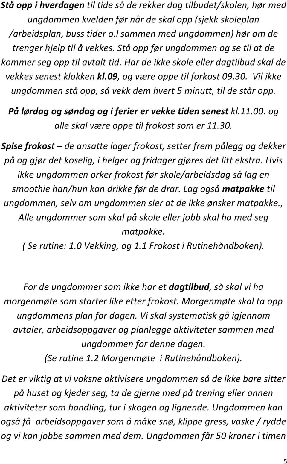 09, og være oppe til forkost 09.30. Vil ikke ungdommen stå opp, så vekk dem hvert 5 minutt, til de står opp. På lørdag og søndag og i ferier er vekke tiden senest kl.11.00.