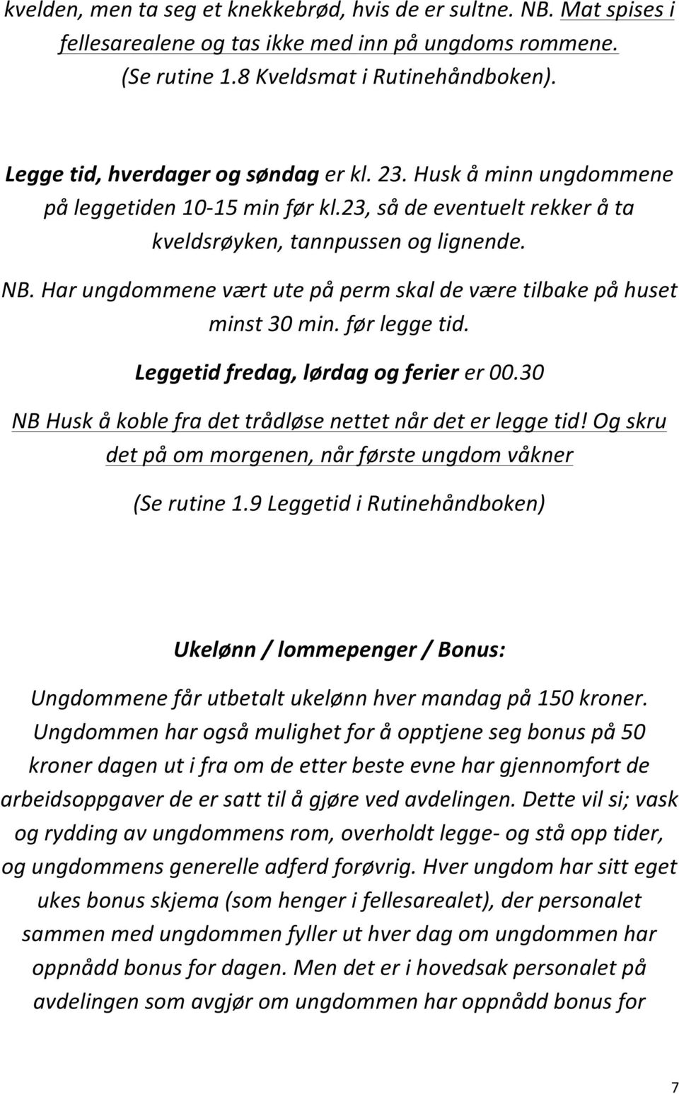 Har ungdommene vært ute på perm skal de være tilbake på huset minst 30 min. før legge tid. Leggetid fredag, lørdag og ferier er 00.30 NB Husk å koble fra det trådløse nettet når det er legge tid!