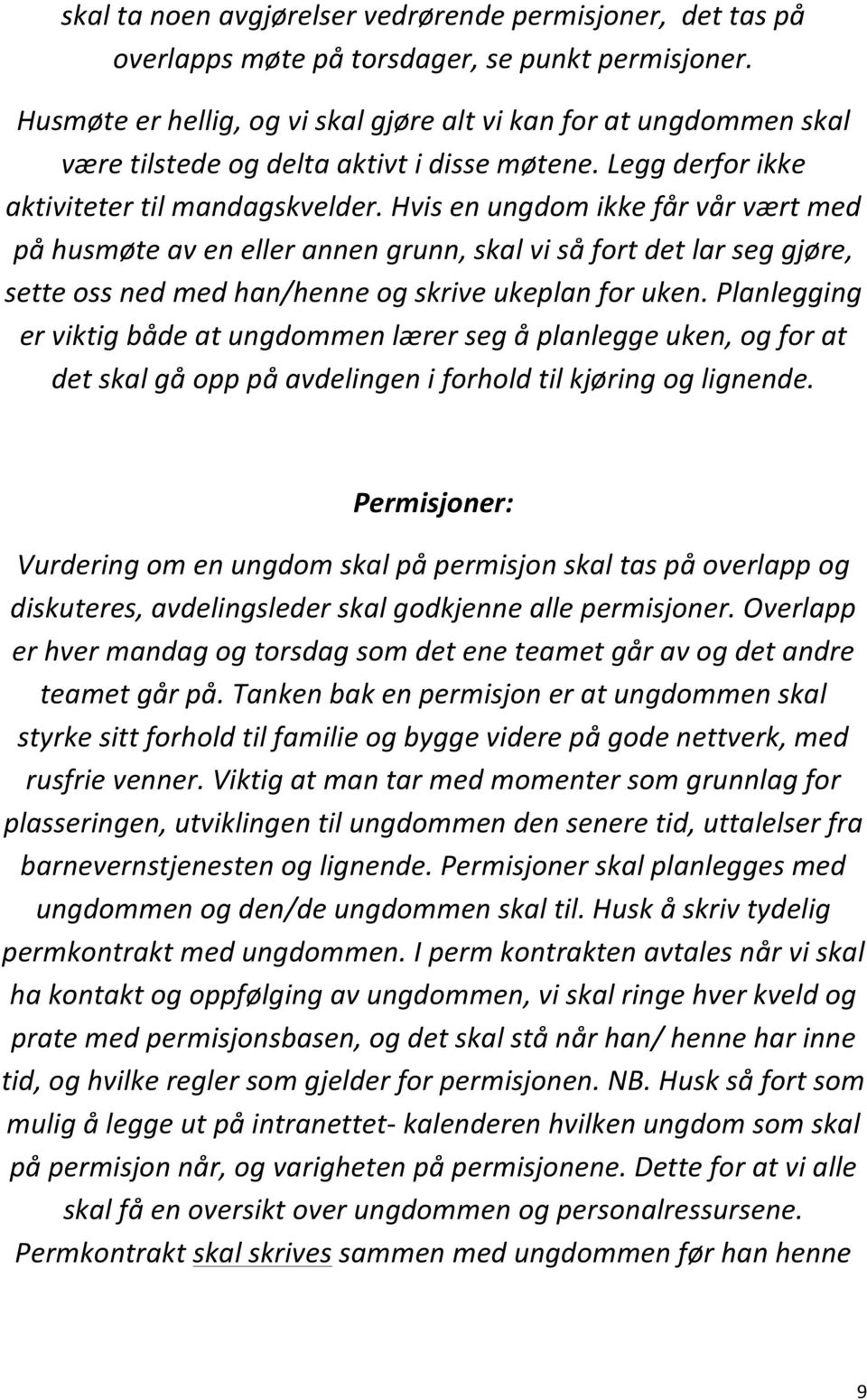 Hvis en ungdom ikke får vår vært med på husmøte av en eller annen grunn, skal vi så fort det lar seg gjøre, sette oss ned med han/henne og skrive ukeplan for uken.