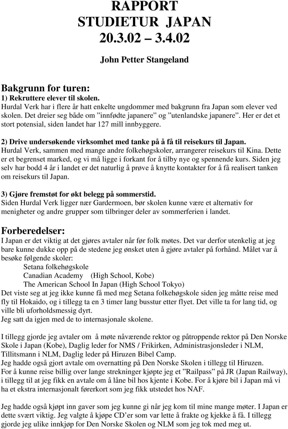 Her er det et stort potensial, siden landet har 127 mill innbyggere. 2) Drive undersøkende virksomhet med tanke på å få til reisekurs til Japan.