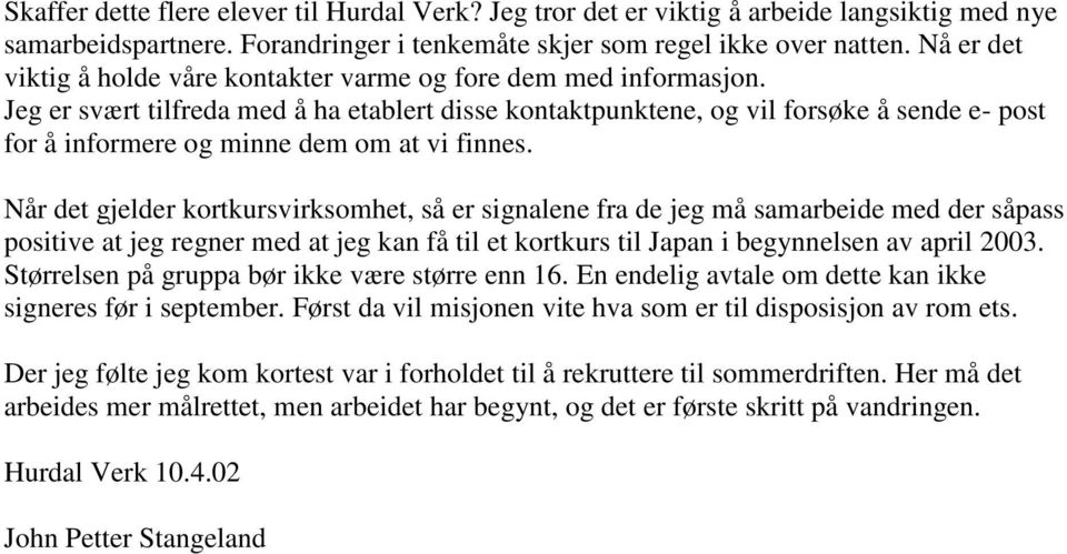 Jeg er svært tilfreda med å ha etablert disse kontaktpunktene, og vil forsøke å sende e- post for å informere og minne dem om at vi finnes.