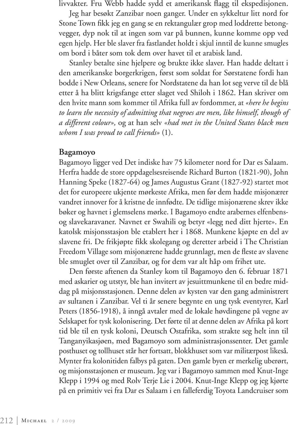 Her ble slaver fra fastlandet holdt i skjul inntil de kunne smugles om bord i båter som tok dem over havet til et arabisk land. Stanley betalte sine hjelpere og brukte ikke slaver.