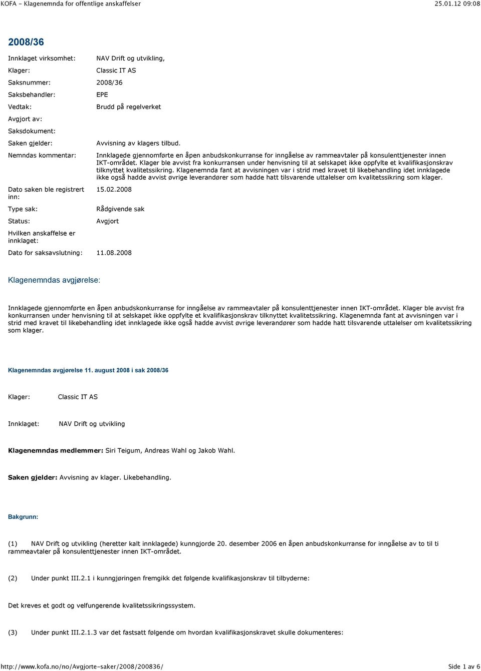 Innklagede gjennomførte en åpen anbudskonkurranse for inngåelse av rammeavtaler på konsulenttjenester innen IKT-området.