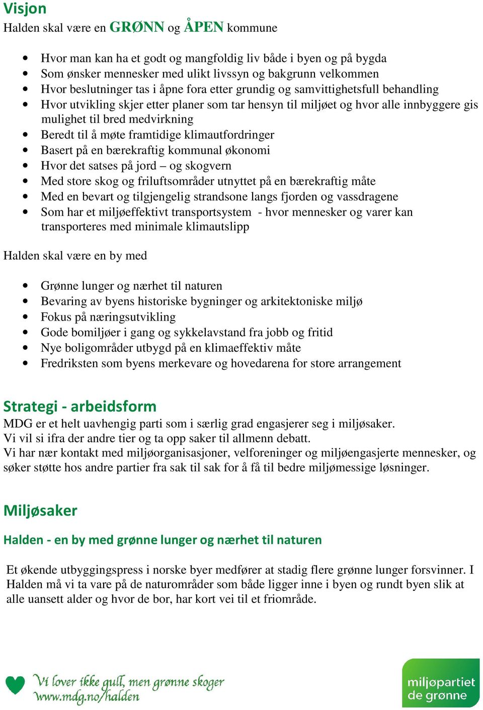 framtidige klimautfordringer Basert på en bærekraftig kommunal økonomi Hvor det satses på jord og skogvern Med store skog og friluftsområder utnyttet på en bærekraftig måte Med en bevart og