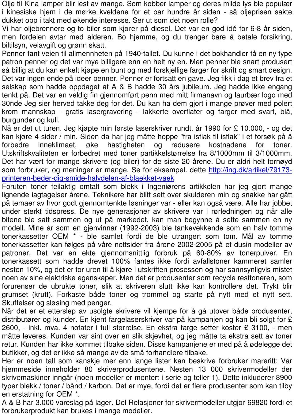 Ser ut som det noen rolle? Vi har oljebrennere og to biler som kjører på diesel. Det var en god idé for 6-8 år siden, men fordelen avtar med alderen.