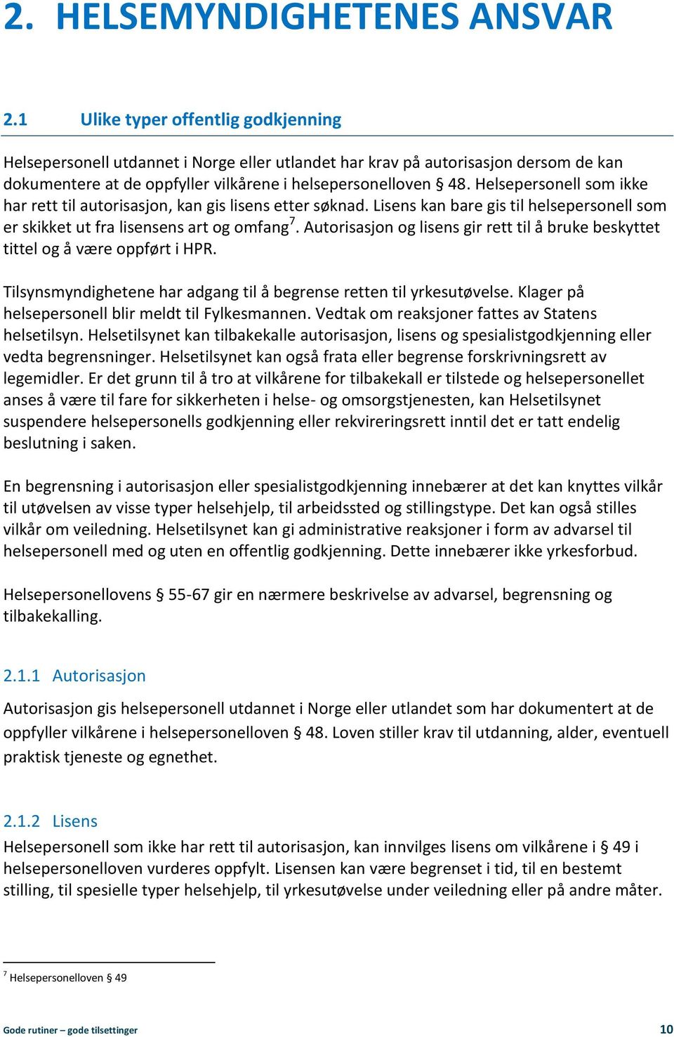 Helsepersonell som ikke har rett til autorisasjon, kan gis lisens etter søknad. Lisens kan bare gis til helsepersonell som er skikket ut fra lisensens art og omfang 7.