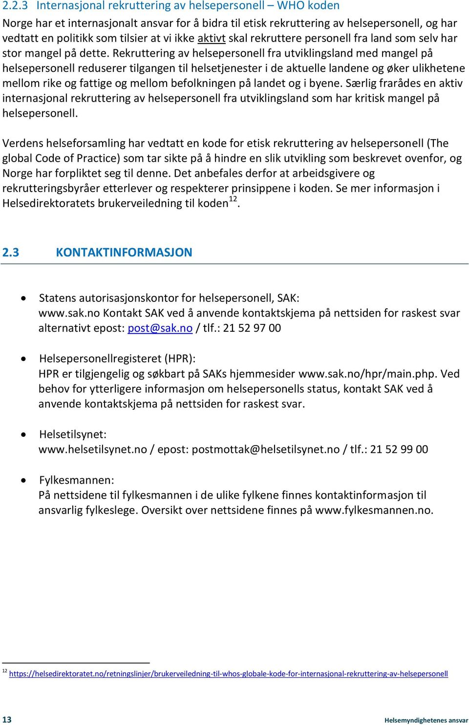 Rekruttering av helsepersonell fra utviklingsland med mangel på helsepersonell reduserer tilgangen til helsetjenester i de aktuelle landene og øker ulikhetene mellom rike og fattige og mellom