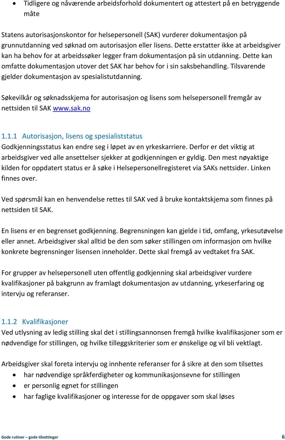 Dette kan omfatte dokumentasjon utover det SAK har behov for i sin saksbehandling. Tilsvarende gjelder dokumentasjon av spesialistutdanning.