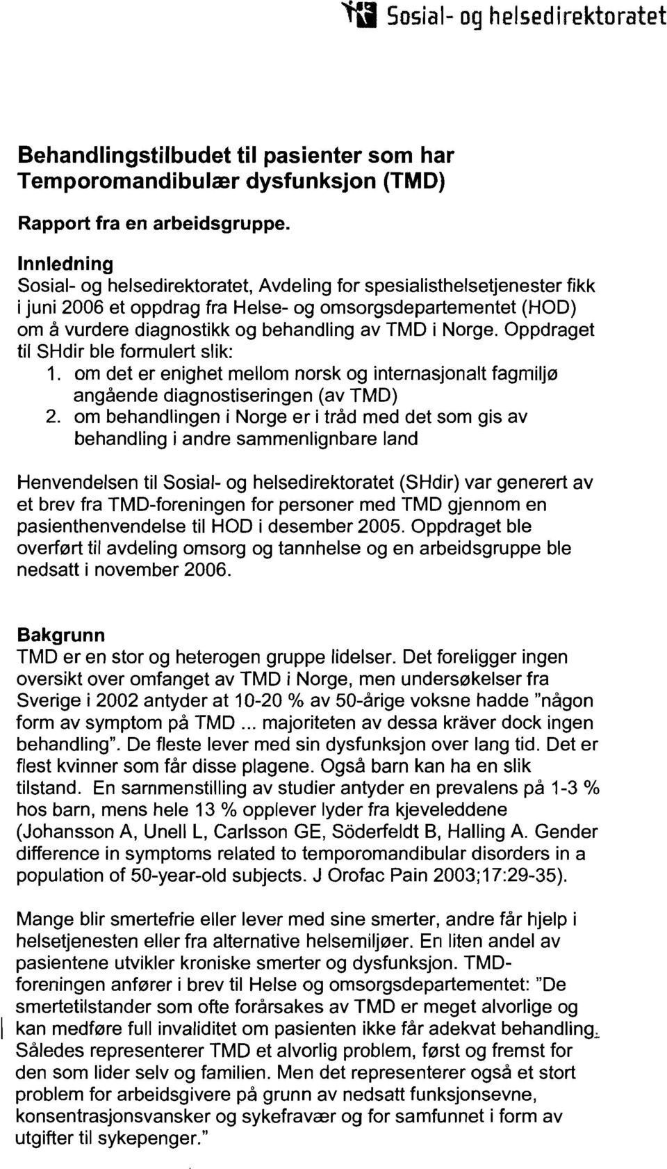 Norge. Oppdraget til SHdir ble formulert slik: 1. om det er enighet me110m norsk og internasjonalt fagmilj0 angaende diagnostiseringen (av TMD) 2.