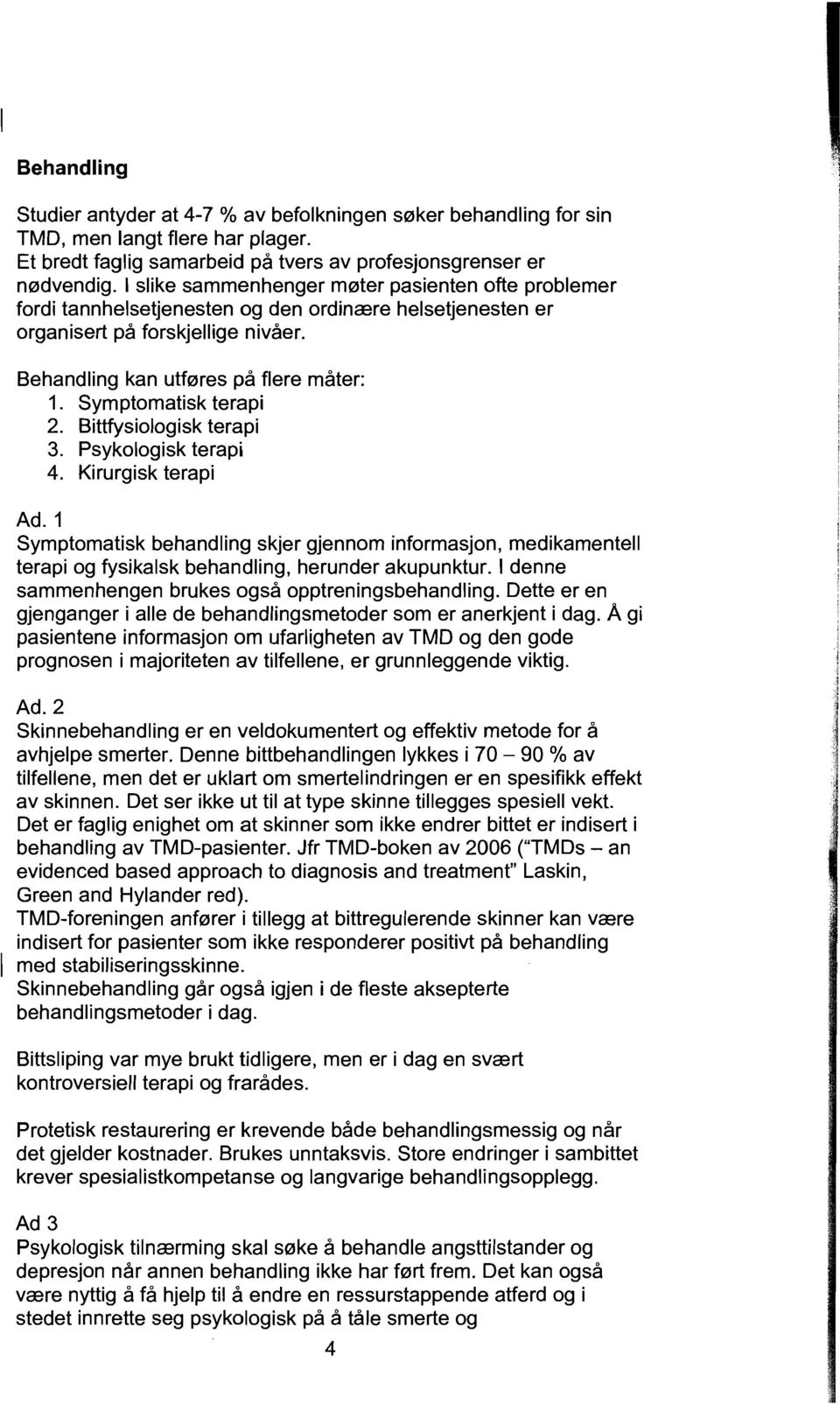 Symptomatisk terapi 2. Bittfysiologisk terapi 3. Psykologisk terapi 4. Kirurgisk terapi Ad.