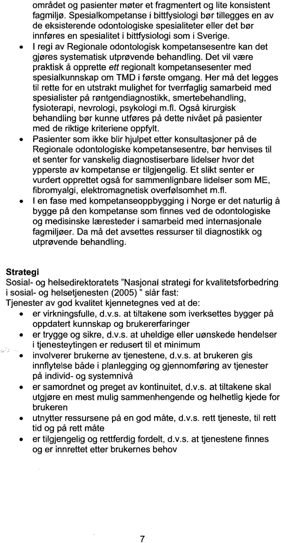 I regi av Regionale odontologisk kompetansesentre kan det gj0res systematisk utpr0vende behandling.