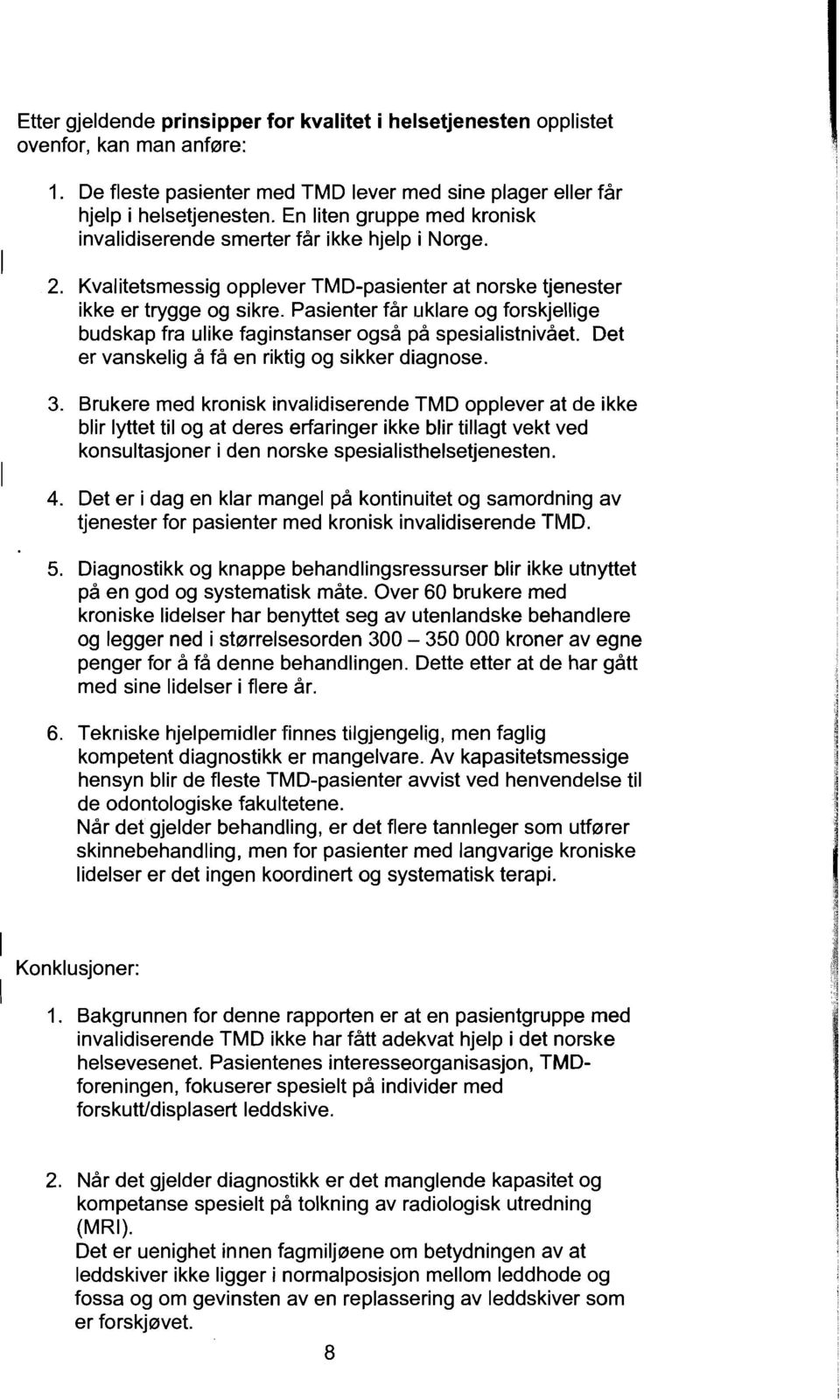 Pasienter tar uklare og forskjellige budskap fra ulike faginstanser ogsa pa spesialistnivaet. Det er vanskelig a fa en riktig og sikker diagnose. 3.