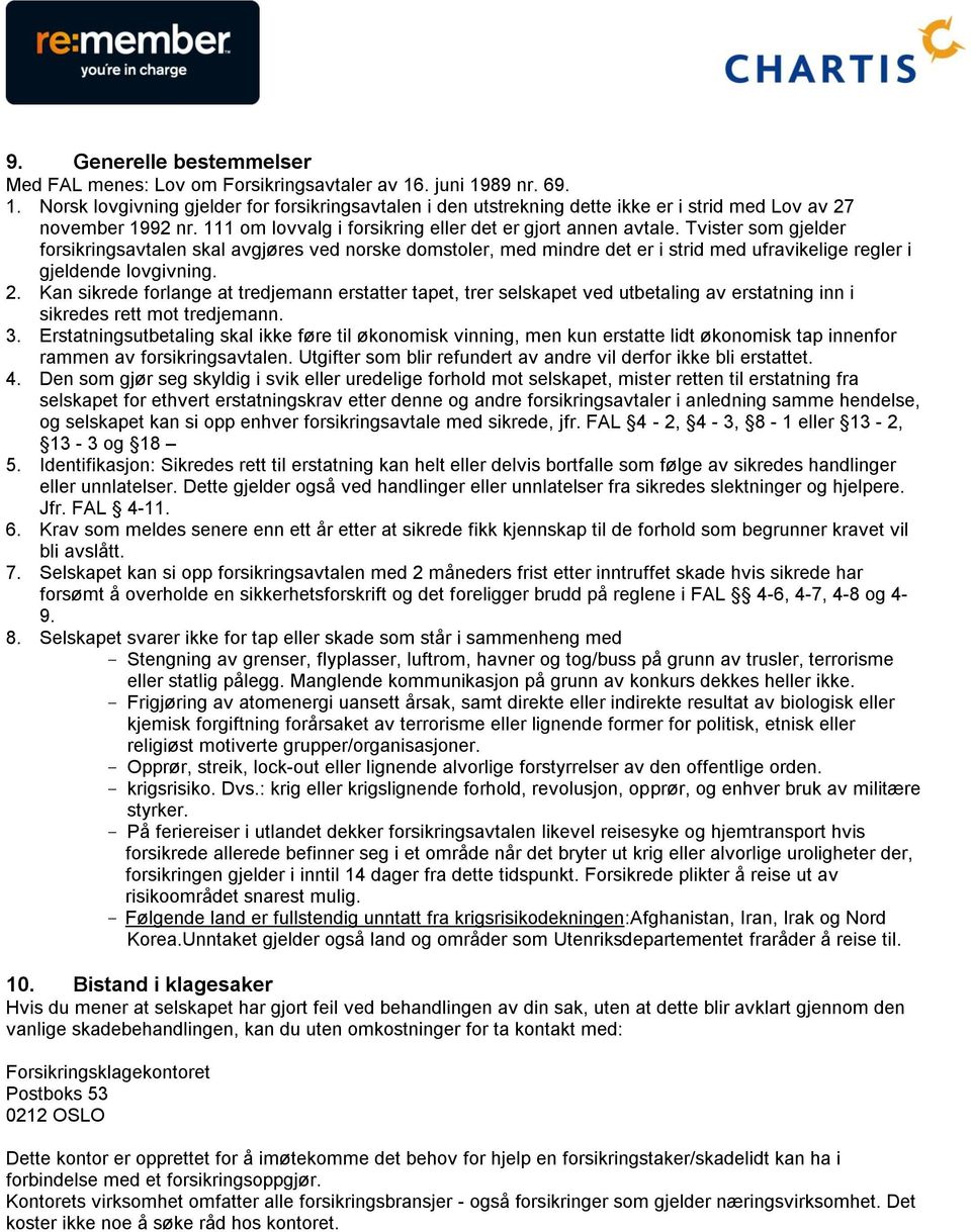 Tvister som gjelder forsikringsavtalen skal avgjøres ved norske domstoler, med mindre det er i strid med ufravikelige regler i gjeldende lovgivning. 2.