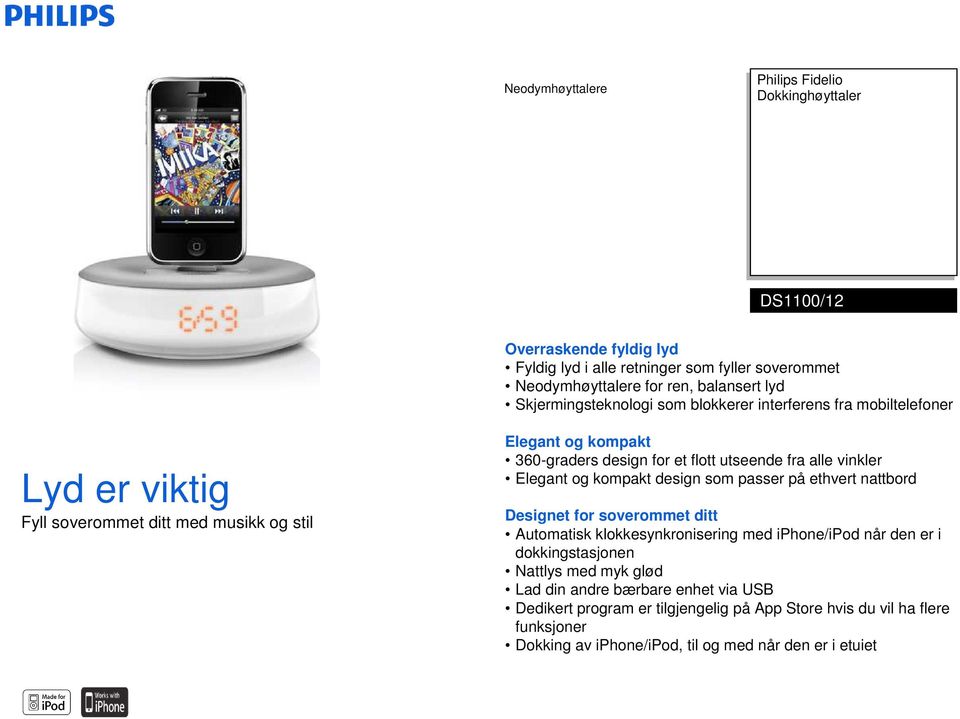 fra alle vinkler Elegant og kompakt design som passer på ethvert nattbord Designet for soverommet ditt Automatisk klokkesynkronisering med iphone/ipod når den er i