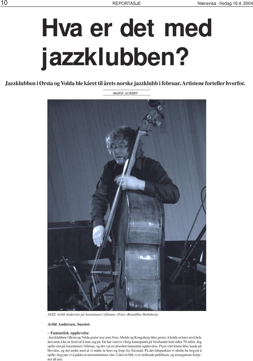 (Foto: Benedikte Holmberg) Arild Andersen, bassist: - Fantastisk opplevelse -Jazzklubben i Ørsta og Volda greier noe som Voss, Molde og Kongsberg ikke greier: å holde et høyt nivå hele året uten å ha