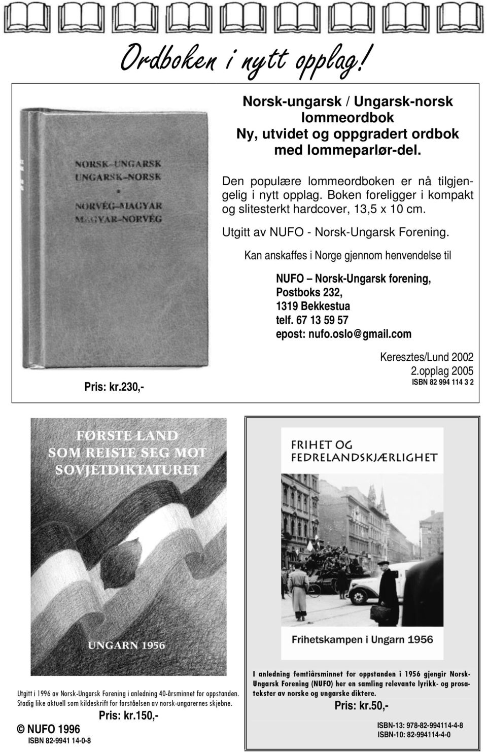 Kan anskaffes i Norge gjennom henvendelse til NUFO Norsk-Ungarsk forening, Postboks 232, 1319 Bekkestua telf. 67 13 59 57 epost: nufo.oslo@gmail.com Pris: kr.230,- Keresztes/Lund 2002 2.