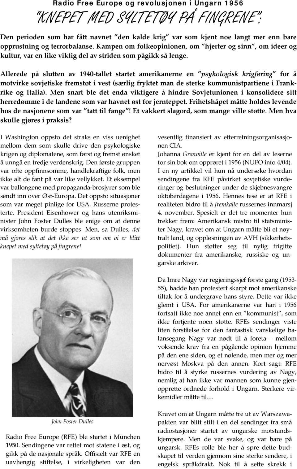 Allerede på slutten av 1940 tallet startet amerikanerne en psykologisk krigføring for å motvirke sovjetiske fremstøt i vest (særlig fryktet man de sterke kommunistpartiene i Frankrike og Italia).