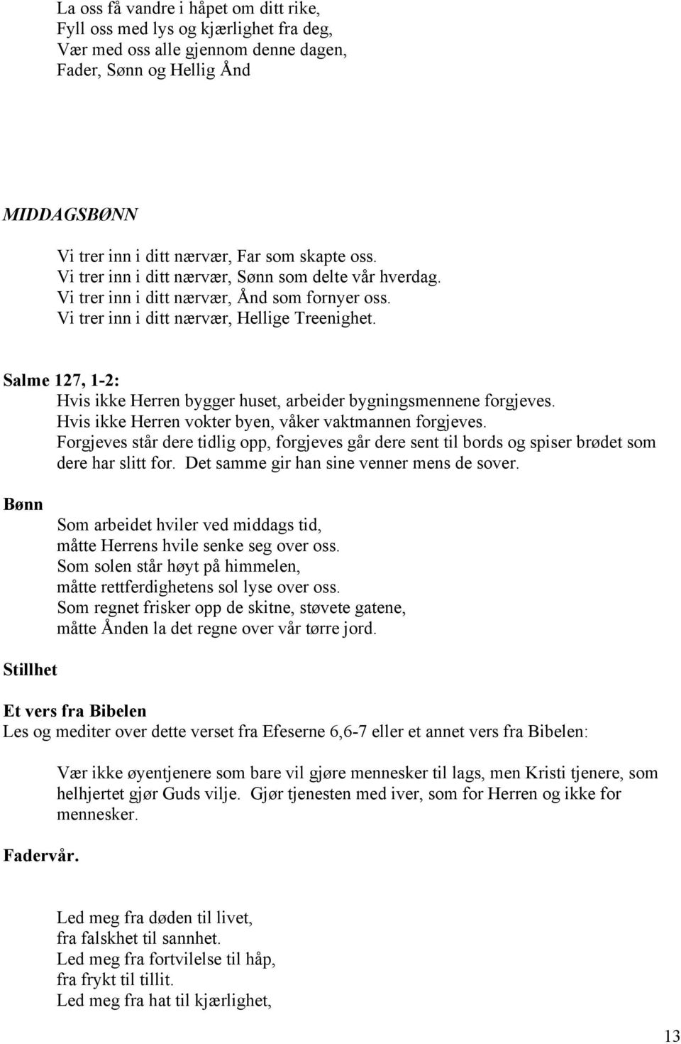 Salme 127, 1-2: Hvis ikke Herren bygger huset, arbeider bygningsmennene forgjeves. Hvis ikke Herren vokter byen, våker vaktmannen forgjeves.