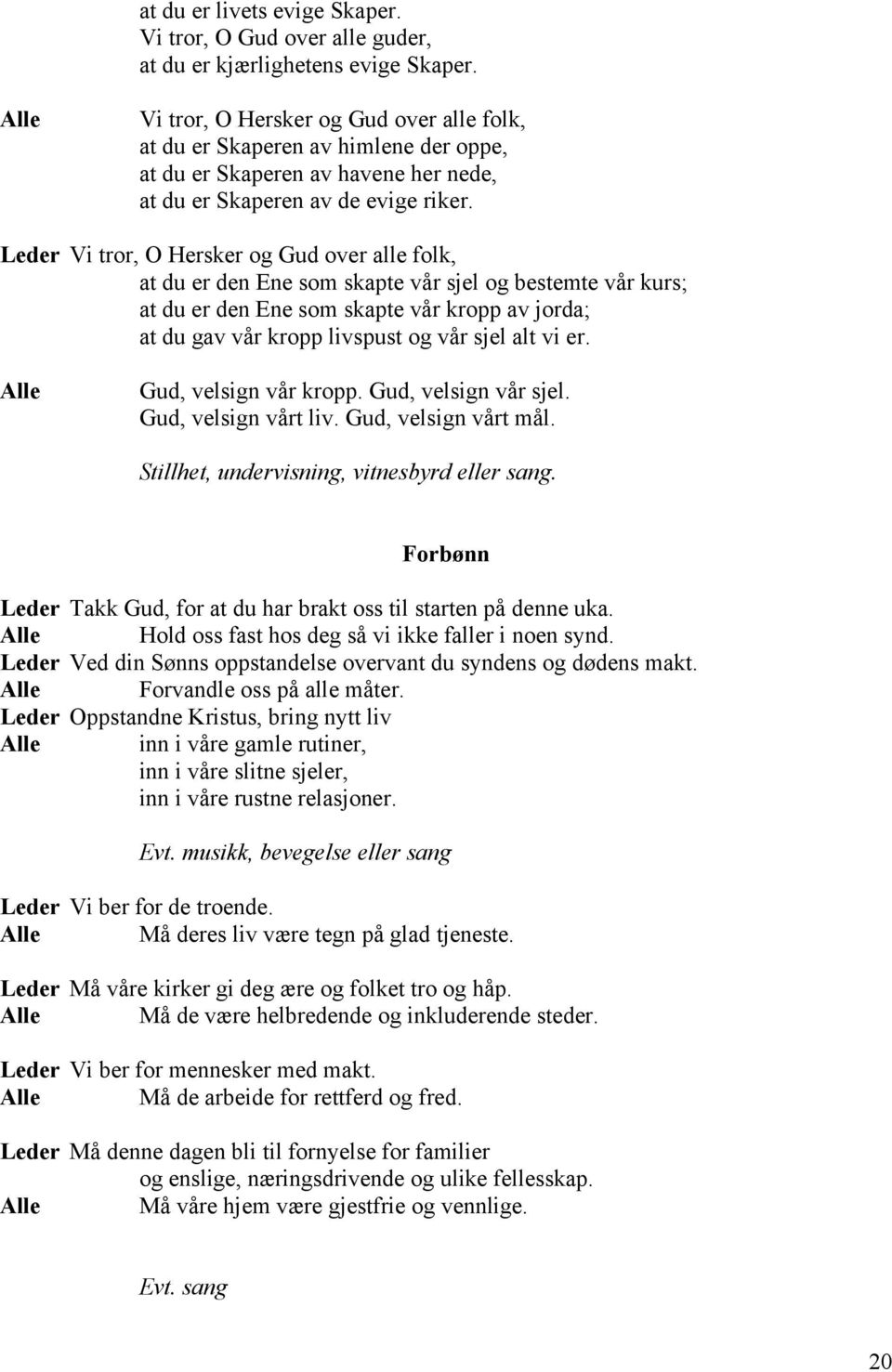 Leder Vi tror, O Hersker og Gud over alle folk, at du er den Ene som skapte vår sjel og bestemte vår kurs; at du er den Ene som skapte vår kropp av jorda; at du gav vår kropp livspust og vår sjel alt