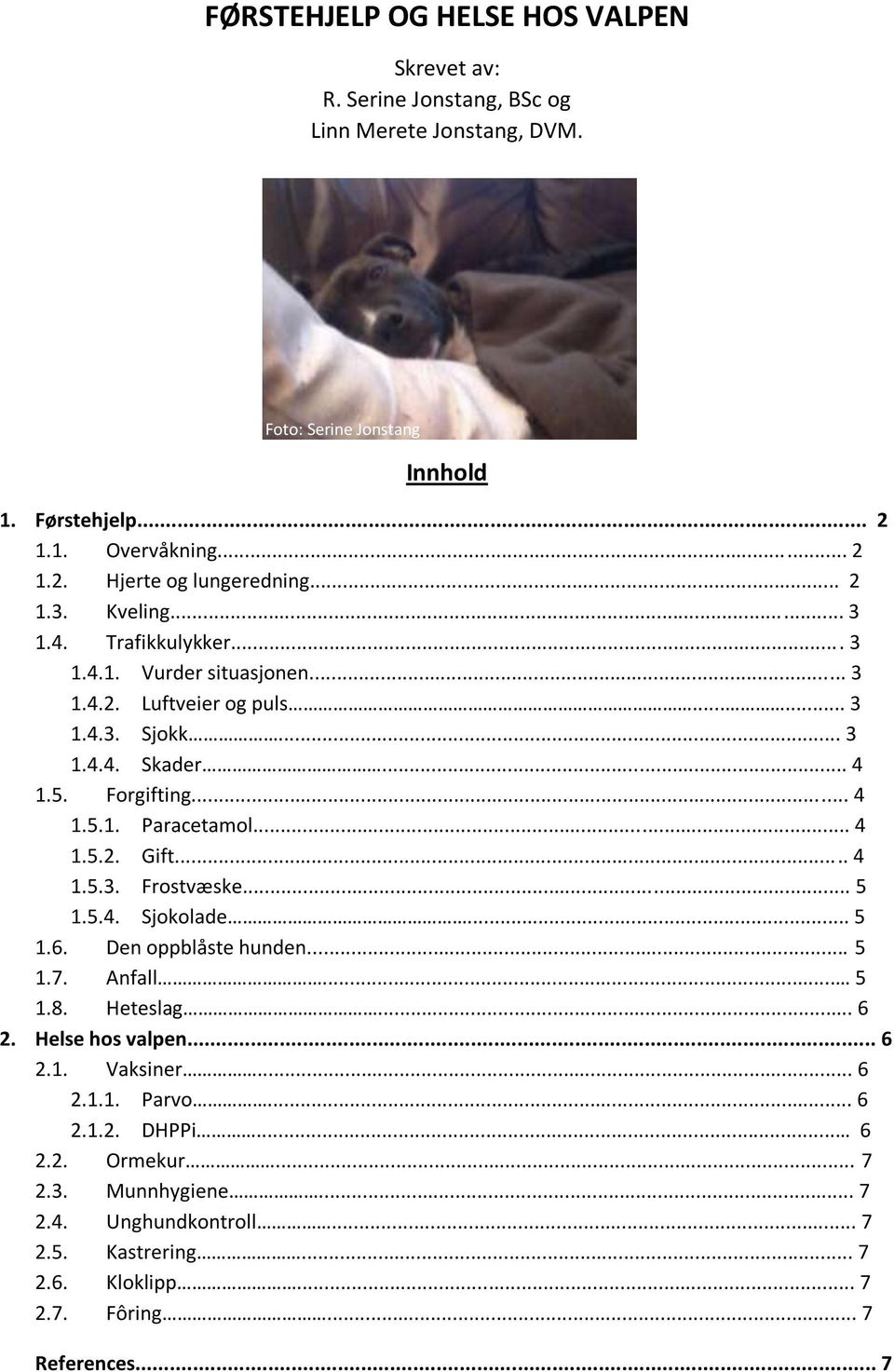 .. 4 1.5.2. Gift... 4 1.5.3. Frostvæske... 5 1.5.4. Sjokolade... 5 1.6. Den oppblåste hunden... 5 1.7. Anfall... 5 1.8. Heteslag... 6 2. Helse hos valpen... 6 2.1. Vaksiner... 6 2.1.1. Parvo.