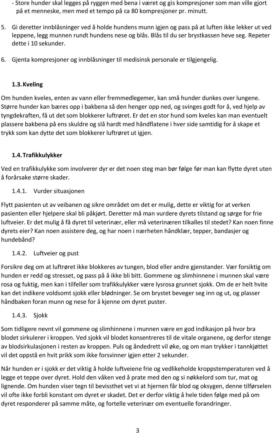 Repeter dette i 10 sekunder. 6. Gjenta kompresjoner og innblåsninger til medisinsk personale er tilgjengelig. 1.3.