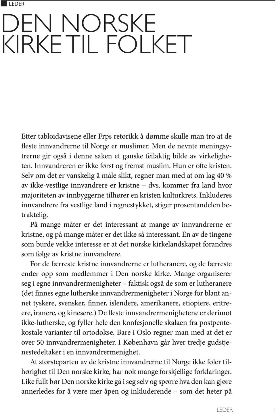 Selv om det er vanskelig å måle slikt, regner man med at om lag 40 % av ikke-vestlige innvandrere er kristne dvs. kommer fra land hvor majoriteten av innbyggerne tilhører en kristen kulturkrets.