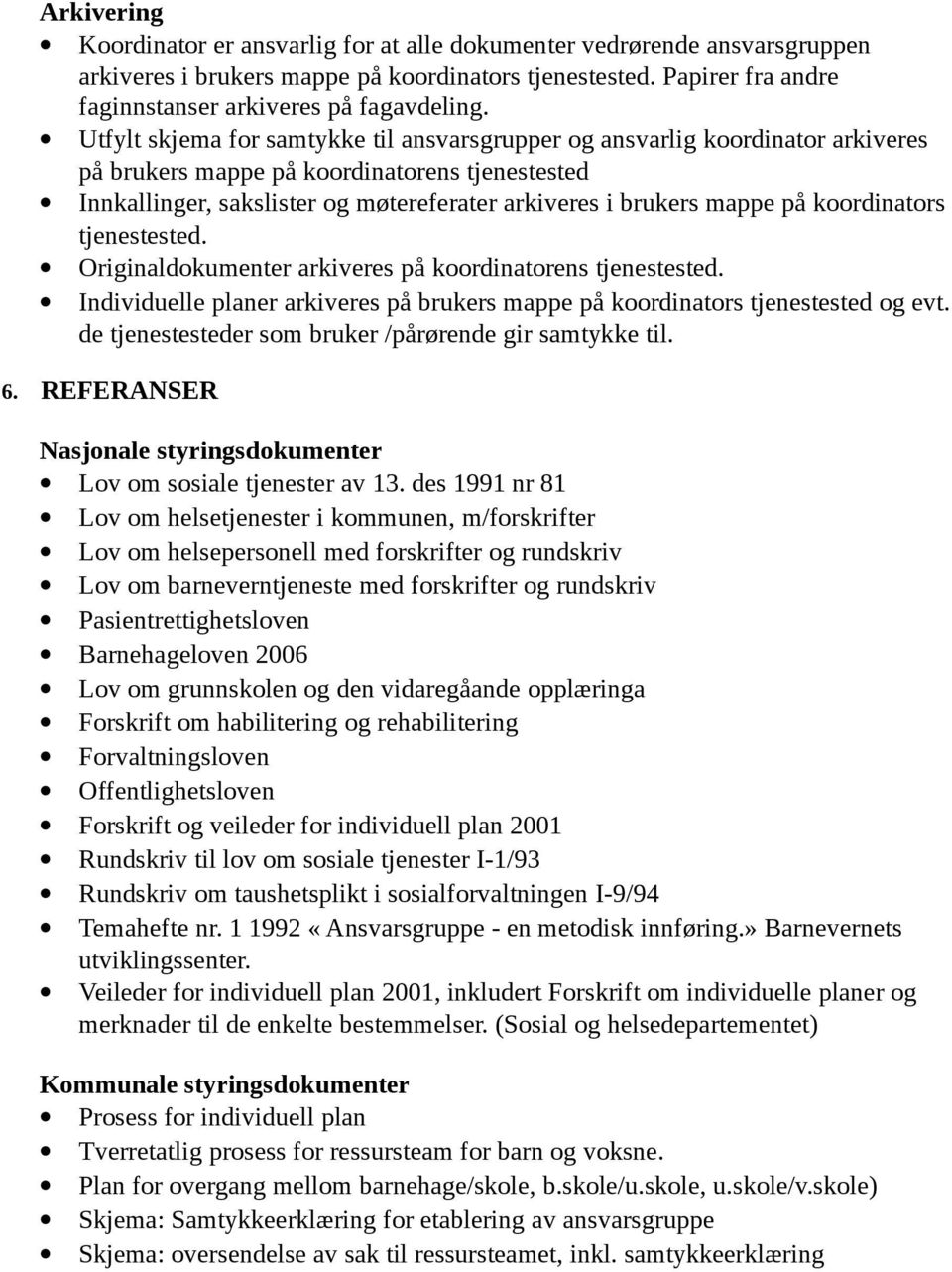 koordinators tjenestested. Originaldokumenter arkiveres på koordinatorens tjenestested. Individuelle planer arkiveres på brukers mappe på koordinators tjenestested og evt.