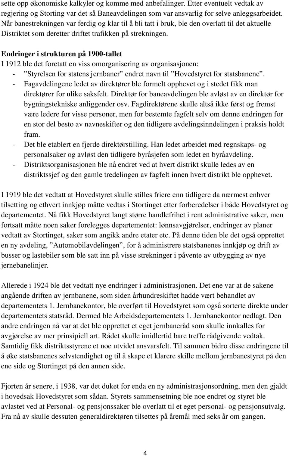 Endringer i strukturen på 1900-tallet I 1912 ble det foretatt en viss omorganisering av organisasjonen: - Styrelsen for statens jernbaner endret navn til Hovedstyret for statsbanene.