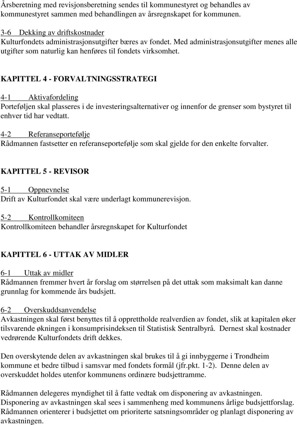 KAPITTEL 4 - FORVALTNINGSSTRATEGI 4-1 Aktivafordeling Porteføljen skal plasseres i de investeringsalternativer og innenfor de grenser som bystyret til enhver tid har vedtatt.