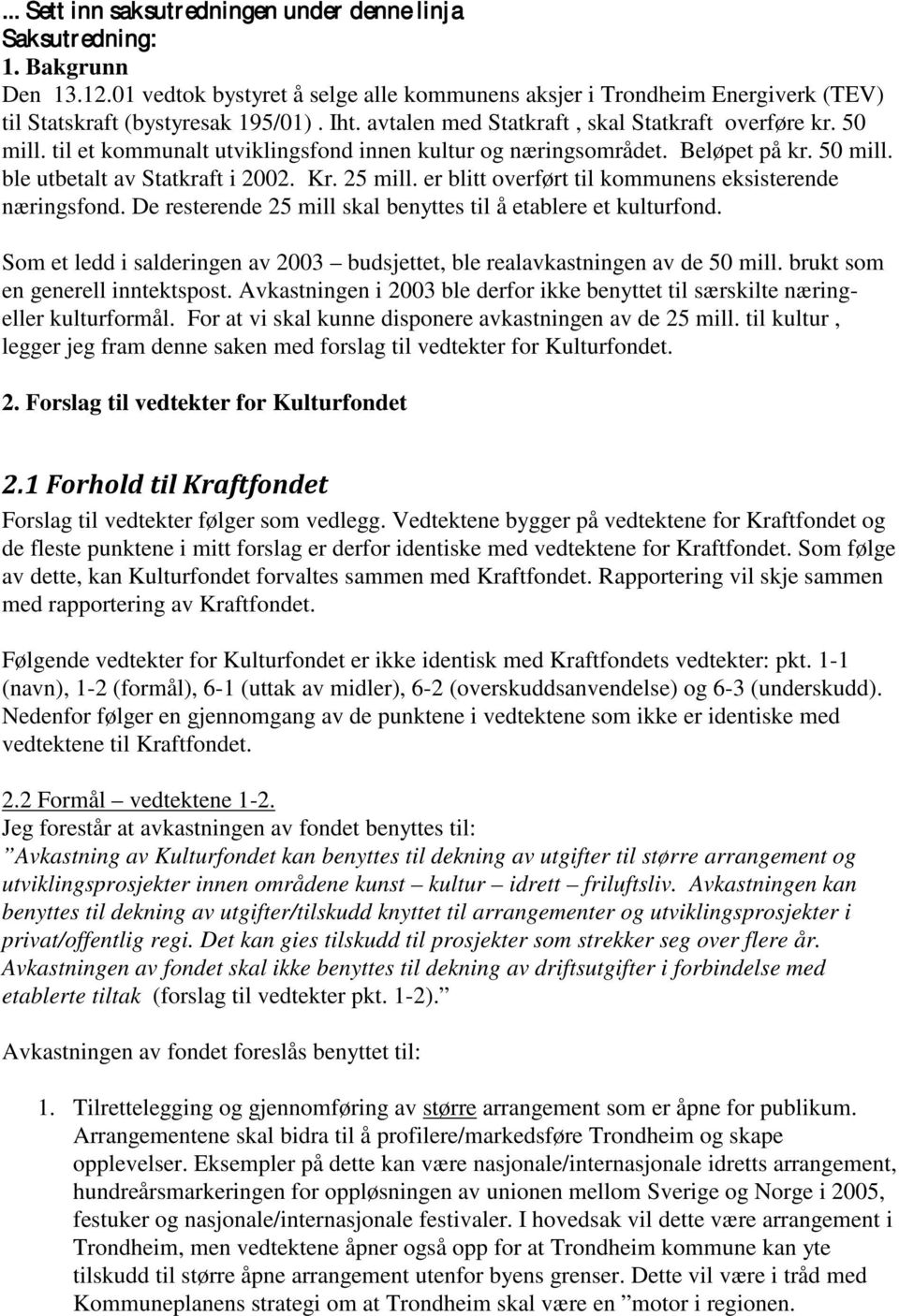 er blitt overført til kommunens eksisterende næringsfond. De resterende 25 mill skal benyttes til å etablere et kulturfond.