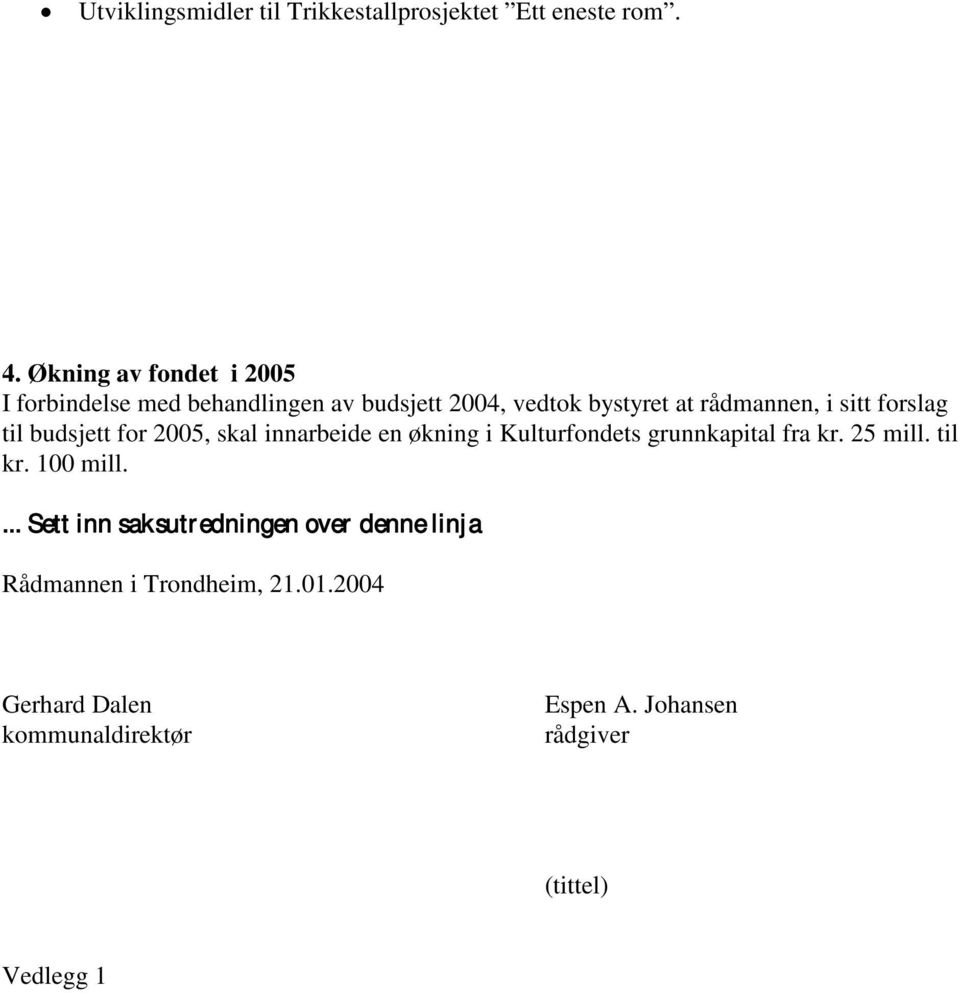 forslag til budsjett for 2005, skal innarbeide en økning i Kulturfondets grunnkapital fra kr. 25 mill. til kr.